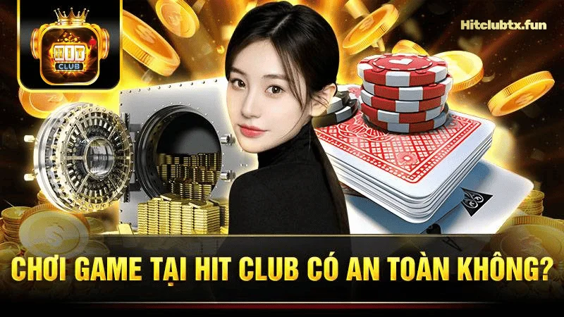 Các trò chơi tại Hit Club có đảm bảo an toàn không?