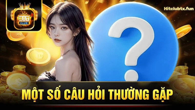 Những câu hỏi thường gặp khi tham gia cổng game Hit Club