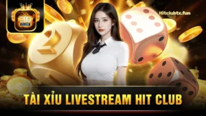 Tài xỉu livestream Hit Club